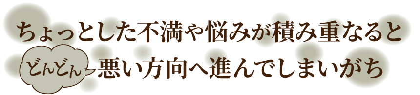 どんどん悪い方向へ進んでしまいがち